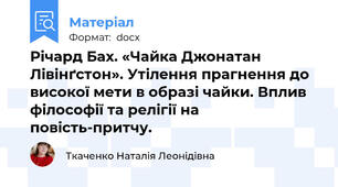 Річард Бах. «Чайка Джонатан Лівінґстон». Утілення прагнення до високої мети в образі чайки. Вплив філософії та релігії на повість-притчу.
