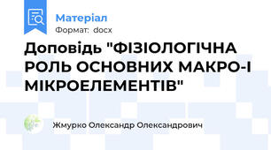Доповідь "ФІЗІОЛОГІЧНА РОЛЬ ОСНОВНИХ МАКРО-I МІКРОЕЛЕМЕНТІВ"