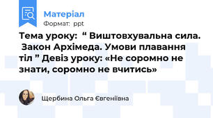 Тема уроку:  “ Виштовхувальна сила.  Закон Архімеда. Умови плавання тіл ” Девіз уроку: «Не соромно не знати, соромно не вчитись»