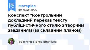 Конспект "Контрольний докладний переказ тексту публіцистичного стилю з творчим завданням (за складним планом)"