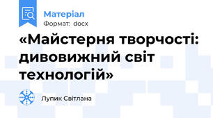 «Майстерня творчості: дивовижний світ технологій»