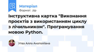 Інструктивна картка "Виконання проєктів з використанням циклу з лічильником". Програмування мовою Python.