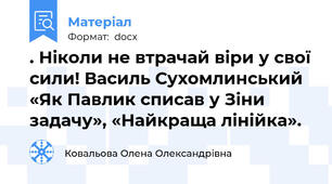 . Ніколи не втрачай віри у свої сили! Василь Сухомлинський «Як Павлик списав у Зіни задачу», «Найкраща лінійка».