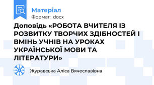 Доповідь «РОБОТА ВЧИТЕЛЯ ІЗ РОЗВИТКУ ТВОРЧИХ ЗДІБНОСТЕЙ І  ВМІНЬ УЧНІВ НА УРОКАХ  УКРАЇНСЬКОЇ МОВИ ТА ЛІТЕРАТУРИ»