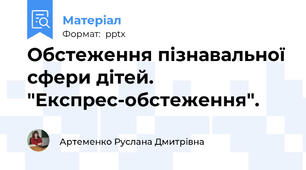 Обстеження пізнавальної сфери дітей. "Експрес-обстеження".