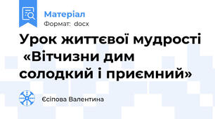 Урок життєвої мудрості  «Вітчизни дим солодкий і приємний»