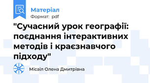 "Сучасний урок географії: поєднання інтерактивних методів і краєзнавчого підходу"