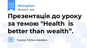Презентація до уроку за темою "Health  is better than wealth”.
