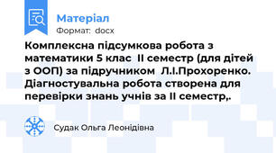 Комплексна підсумкова робота з математики 5 клас  ІІ семестр (для дітей з ООП) за підручником  Л.І.Прохоренко. Діагностувальна робота створена для перевірки знань учнів за ІІ семестр,.