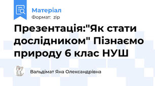 Презентація:"Як стати дослідником" Пізнаємо природу 6 клас НУШ
