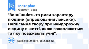 "Зовнішність та риси характеру людини (опрацювання лексики). Написання твору про найдорожчу людину в житті, якою захоплюються та яку поважають учні".