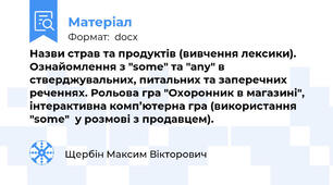 Назви страв та продуктів (вивчення лексики). Ознайомлення з "some" та "any" в стверджувальних, питальних та заперечних реченнях. Рольова гра "Охоронник в магазині", інтерактивна комп’ютерна гра (використання "some"  у розмові з продавцем).