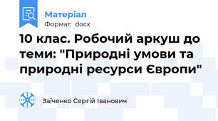 10 клас. Робочий аркуш до теми: "Природні умови та природні ресурси Європи"