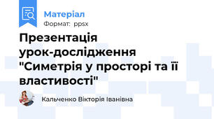 Презентація урок-дослідження  "Симетрія у просторі та її властивості"