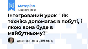 Інтегрований урок  "Як техніка допомагає в побуті, і якою вона буде в майбутньому?"