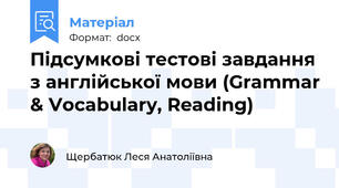Підсумкові тестові завдання з англійської мови (Grammar & Vocabulary, Reading)