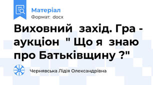 Виховний  захід. Гра - аукціон  " Що я  знаю  про Батьківщину ?"