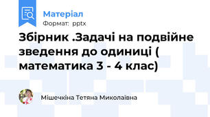 Збірник .Задачі на подвійне зведення до одиниці ( математика 3 - 4 клас)
