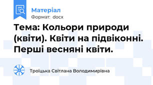 Тема: Кольори природи (квіти). Квіти на підвіконні. Перші весняні квіти.