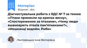 Діагностувальна робота з ЯДС № 7 за темою :«Птахи принесли на крилах весну», «Спостереження за птахами», «Чому люди вшановують птахів пам’ятниками?», «Мешканці водойм. Риби»