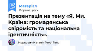 Презентація на тему «Я. Ми. Країна: громадянська свідомість та національна ідентичність».