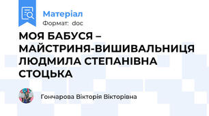 МОЯ БАБУСЯ – МАЙСТРИНЯ-ВИШИВАЛЬНИЦЯ ЛЮДМИЛА СТЕПАНІВНА СТОЦЬКА