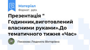 Презентація " Годинник,виготовлений власними руками».До тематичного тижня «Час»
