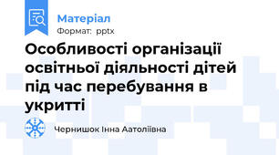 Особливості організації освітньої діяльності дітей під час перебування в укритті
