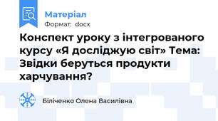 Конспект уроку з інтегрованого курсу «Я досліджую світ» Тема: Звідки беруться продукти харчування?