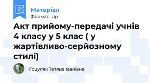 Акт прийому-передачі учнів 4 класу у 5 клас ( у жартівливо-серйозному стилі)