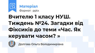 Вчителю 1 класу НУШ.  Тиждень №24. Загадки від Фіксиків до теми «Час. Як керувати часом? »