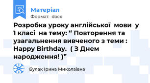 Розробка уроку англійської  мови  у 1 класі  на тему: “ Повторення та узагальнення вивченого з теми : Happy Birthday.  ( З Днeм нaрoджeння! )”