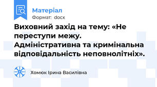 Виховний захід на тему: «Не переступи межу. Адміністративна та кримінальна відповідальність неповнолітніх».