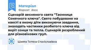 Сценарій весняного свята "Таємниця Сонячного ключа". Свято побудоване на квесті в якому діти виконуючи завдання, знаходять частинки розбитого ключа від воріт сонця та тепла. Сценарій розроблений для різновікових груп.