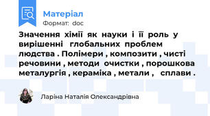 Значення  хімії  як  науки  і  її  роль  у  вирішенні   глобальних  проблем  людства . Полімери , композити , чисті  речовини , методи  очистки , порошкова  металургія , кераміка , метали ,   сплави .