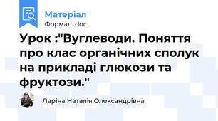 Урок :"Вуглеводи. Поняття про клас органічних сполук на прикладі глюкози та фруктози."
