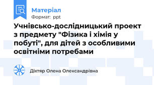 Учнівсько-дослідницький проект з предмету "Фізика і хімія у побуті", для дітей з особливими освітніми потребами