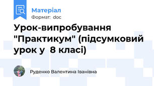 Урок-випробування "Практикум" (підсумковий урок у  8 класі)