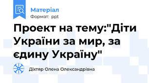 Проект на тему:"Діти України за мир, за єдину Україну"