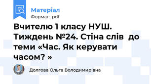 Вчителю 1 класу НУШ.  Тиждень №24. Стіна слів  до теми «Час. Як керувати часом? »