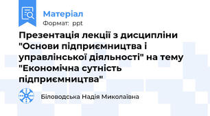 Презентація лекції з дисципліни "Основи підприємництва і управлінської діяльності" на тему "Економічна сутність підприємництва"