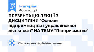 ПРЕЗЕНТАЦІЯ ЛЕКЦІЇ З ДИСЦИПЛІНИ "Основи підпримництва і управлінської діяльності" НА ТЕМУ "Підприємство"