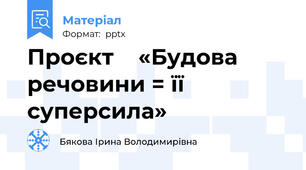 Проєкт    «Будова речовини = її суперсила»