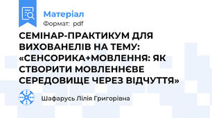 СЕМІНАР-ПРАКТИКУМ ДЛЯ ВИХОВАНЕЛІВ НА ТЕМУ: «СЕНСОРИКА+МОВЛЕННЯ: ЯК СТВОРИТИ МОВЛЕННЄВЕ СЕРЕДОВИЩЕ ЧЕРЕЗ ВІДЧУТТЯ»