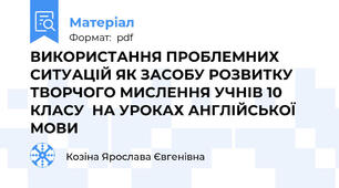 ВИКОРИСТАННЯ ПРОБЛЕМНИХ СИТУАЦІЙ ЯК ЗАСОБУ РОЗВИТКУ ТВОРЧОГО МИСЛЕННЯ УЧНІВ 10 КЛАСУ  НА УРОКАХ АНГЛІЙСЬКОЇ МОВИ