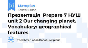 Презентація  Prepare 7 НУШ unit 2 Our changing planet. Vocabulary: geographical features