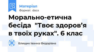 Морально-етична бесіда  "Твоє здоров’я в твоїх руках". 6 клас