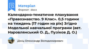 Календарно-тематичне планування «Правознавство. 9 Клас». 0,5 години на тиждень (17 годин на рік) Згідно Модельної навчальної програми (авт. Наровлянський О. Д., Пузіков Д. О.)