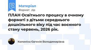 ПЛАН Освітнього процесу в очному форматі з дітьми середнього дошкільного віку під час воєнного стану червень, 2026 рік.
