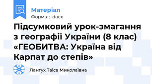 Підсумковий урок-змагання з географії України (8 клас) «ГЕОБИТВА: Україна від Карпат до степів»